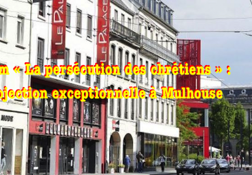 Film « La persécution des chrétiens » : projection exceptionnelle à Mulhouse